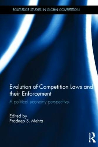 Evolution of Competition Laws and their Enforcement: A Political Economy Perspective (Routledge Studies in Global Competition)