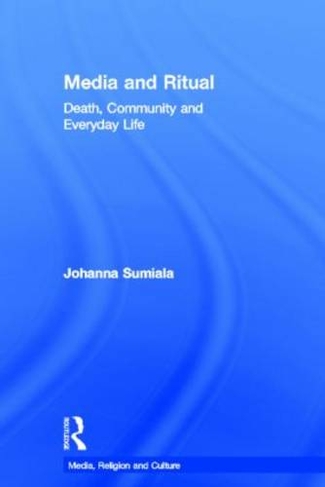 Media and Ritual: Death, Community and Everyday Life (Media, Religion and Culture)