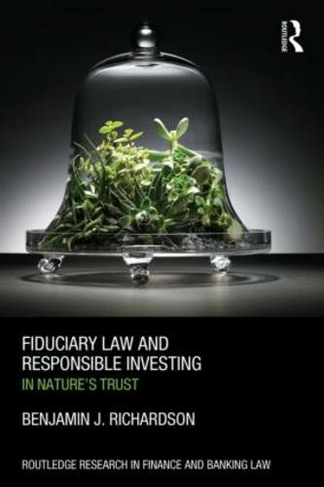 Fiduciary Law and Responsible Investing: In Nature's trust (Routledge Research in Finance and Banking Law)
