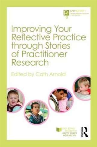 Improving Your Reflective Practice through Stories of Practitioner Research: (Pen Green Books for Early Years Educators)