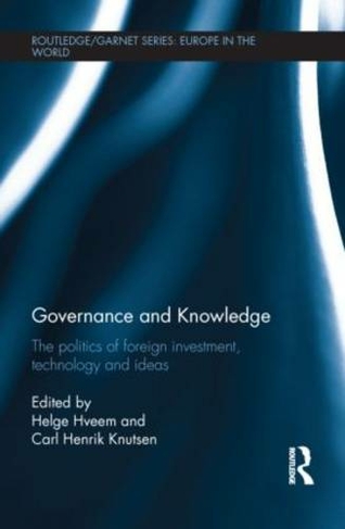Governance and Knowledge: The Politics of Foreign Investment, Technology and Ideas (Routledge/GARNET series)