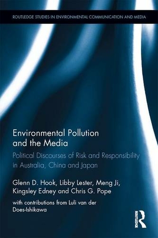 Environmental Pollution and the Media: Political Discourses of Risk and Responsibility in Australia, China and Japan (Routledge Studies in Environmental Communication and Media)