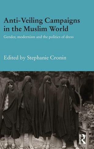 Anti-Veiling Campaigns in the Muslim World: Gender, Modernism and the Politics of Dress (Durham Modern Middle East and Islamic World Series)