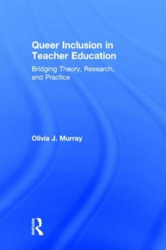 Queer Inclusion in Teacher Education: Bridging Theory, Research, and Practice