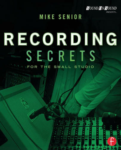 Recording Secrets for the Small Studio: (Sound On Sound Presents...)