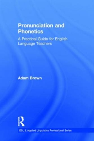 Pronunciation and Phonetics: A Practical Guide for English Language Teachers (ESL & Applied Linguistics Professional Series)