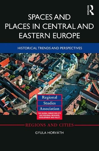 Spaces and Places in Central and Eastern Europe: Historical Trends and Perspectives (Regions and Cities)