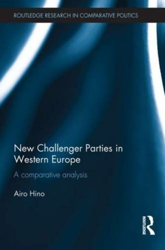 New Challenger Parties in Western Europe: A Comparative Analysis (Routledge Research in Comparative Politics)