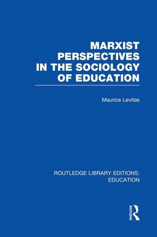 Marxist Perspectives in the Sociology of Education (RLE Edu L Sociology of Education): (Routledge Library Editions: Education)