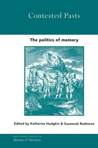 Contested Pasts: The Politics of Memory (Routledge Studies in Memory and Narrative)