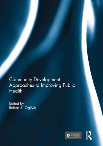 Community Development Approaches to Improving Public Health: (Community Development - Current Issues Series)