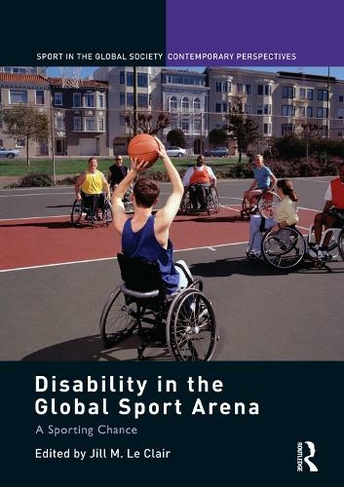 Disability in the Global Sport Arena: A Sporting Chance (Sport in the Global Society - Contemporary Perspectives)