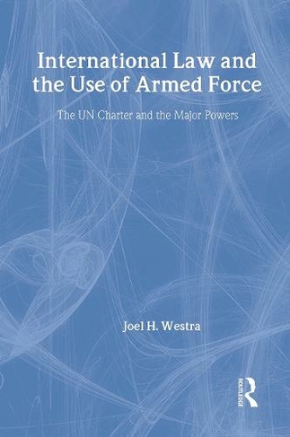 International Law and the Use of Armed Force: The UN Charter and the Major Powers (Contemporary Security Studies)