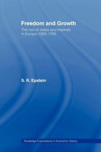 Freedom and Growth: The Rise of States and Markets in Europe, 1300-1750 (Routledge Explorations in Economic History)