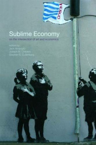 Sublime Economy: On the intersection of art and economics (Routledge Frontiers of Political Economy)