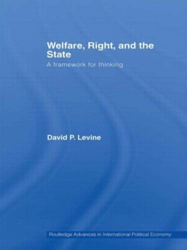 Welfare, Right and the State: A Framework for Thinking (Routledge Advances in International Political Economy)