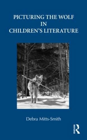 Picturing the Wolf in Children's Literature: (Children's Literature and Culture)