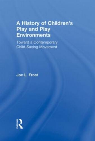 A History of Children's Play and Play Environments: Toward a Contemporary Child-Saving Movement
