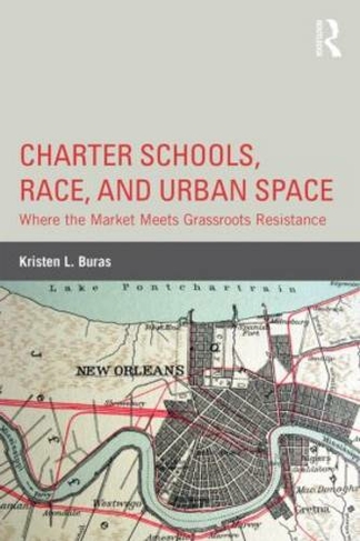 Charter Schools, Race, and Urban Space: Where the Market Meets Grassroots Resistance