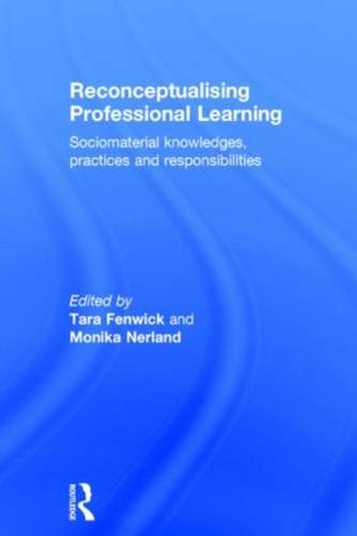 Reconceptualising Professional Learning: Sociomaterial knowledges, practices and responsibilities
