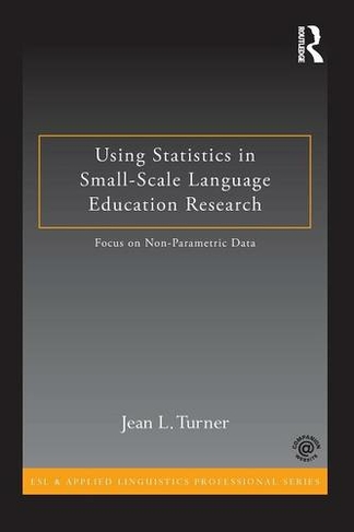 Using Statistics in Small-Scale Language Education Research: Focus on Non-Parametric Data (ESL & Applied Linguistics Professional Series)