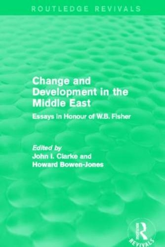 Change and Development in the Middle East (Routledge Revivals): Essays in honour of W.B. Fisher (Routledge Revivals)