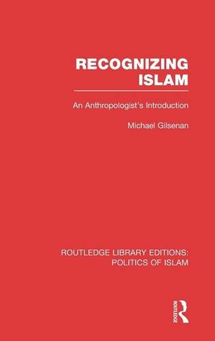 Recognizing Islam (RLE Politics of Islam): An Anthropologist's Introduction (Routledge Library Editions: Politics of Islam)