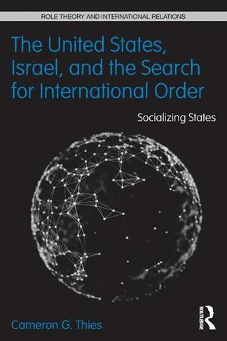 The United States, Israel and the Search for International Order: Socializing States (Role Theory and International Relations)