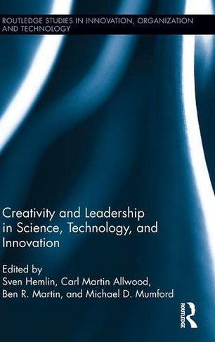 Creativity and Leadership in Science, Technology, and Innovation: (Routledge Studies in Innovation, Organizations and Technology)