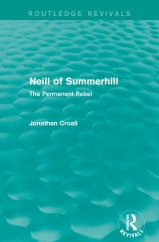 Neill of Summerhill (Routledge Revivals): The Permanent Rebel (Routledge Revivals)