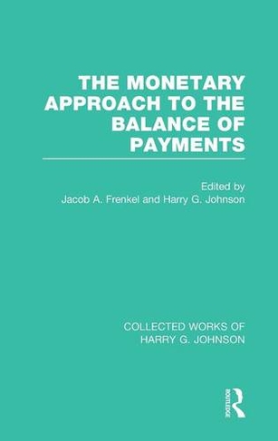 The Monetary Approach to the Balance of Payments: (Collected Works of Harry G. Johnson)