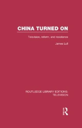 China Turned On: Television, Reform and Resistance (Routledge Library Editions: Television)