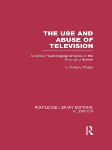 The Use and Abuse of Television: A Social Psychological Analysis of the Changing Screen (Routledge Library Editions: Television)