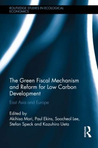 The Green Fiscal Mechanism and Reform for Low Carbon Development: East Asia and Europe (Routledge Studies in Ecological Economics)