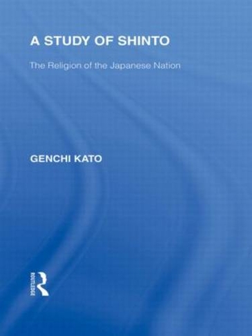 A Study of Shinto: The Religion of the Japanese Nation (Routledge Library Editions: Japan)