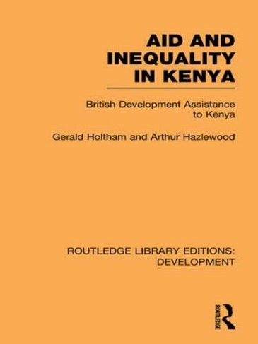 Aid and Inequality in Kenya: British Development Assistance to Kenya (Routledge Library Editions: Development)