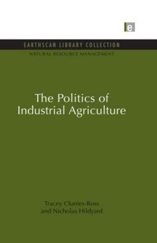The Politics of Industrial Agriculture: (Natural Resource Management Set)