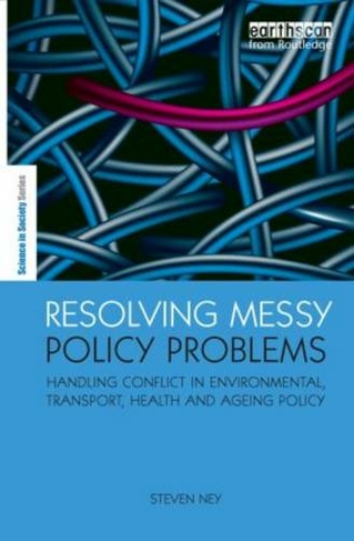 Resolving Messy Policy Problems: Handling Conflict in Environmental, Transport, Health and Ageing Policy (The Earthscan Science in Society Series)