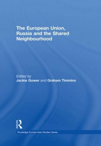 The European Union, Russia and the Shared Neighbourhood: (Routledge Europe-Asia Studies)