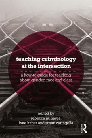 Teaching Criminology at the Intersection: A how-to guide for teaching about gender, race, class and sexuality