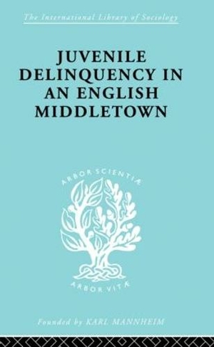Juvenile Delinquency in an English Middle Town: (International Library of Sociology)