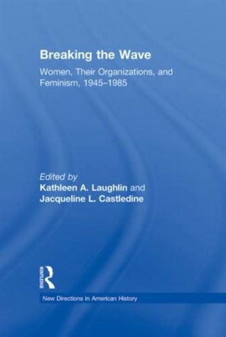 Breaking the Wave: Women, Their Organizations, and Feminism, 1945-1985: (New Directions in American History)