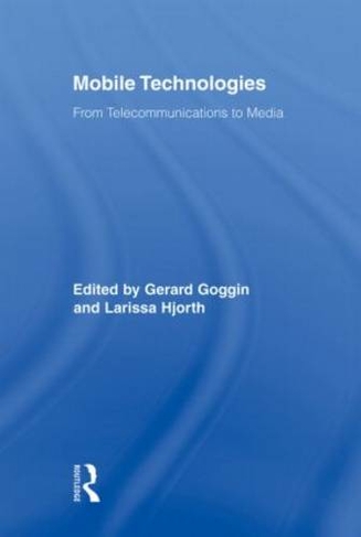 Mobile Technologies: From Telecommunications to Media (Routledge Research in Cultural and Media Studies)