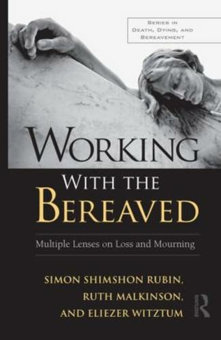 Working With the Bereaved: Multiple Lenses on Loss and Mourning (Series in Death, Dying, and Bereavement)