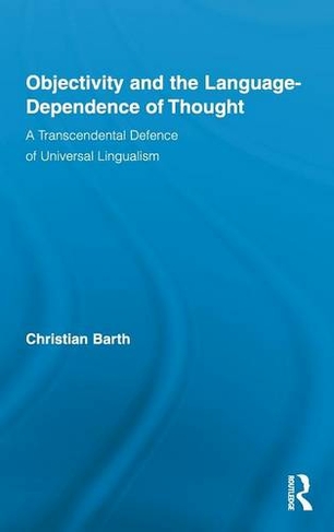 Objectivity and the Language-Dependence of Thought: A Transcendental Defence of Universal Lingualism (Routledge Studies in Contemporary Philosophy)