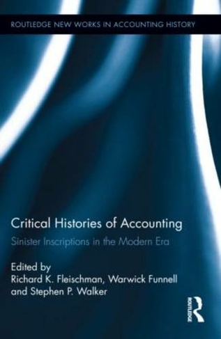 Critical Histories of Accounting: Sinister Inscriptions in the Modern Era (Routledge New Works in Accounting History)