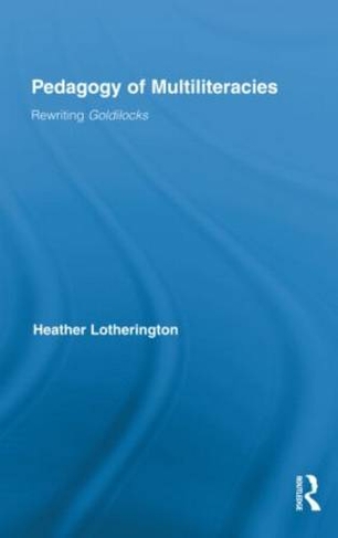 Pedagogy of Multiliteracies: Rewriting Goldilocks (Routledge Research in Education)