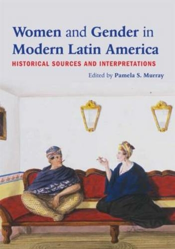 Women and Gender in Modern Latin America: Historical Sources and Interpretations