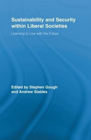 Sustainability and Security within Liberal Societies: Learning to Live with the Future (Routledge Studies in Social and Political Thought)