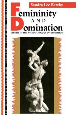 Femininity and Domination: Studies in the Phenomenology of Oppression (Thinking Gender)